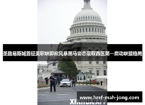 圣路易斯城首征美职联即掀风暴黑马姿态豪取西区第一震动联盟格局 圣路易斯城首征美职联即掀风暴黑马姿态豪取西区第一震动联盟格局